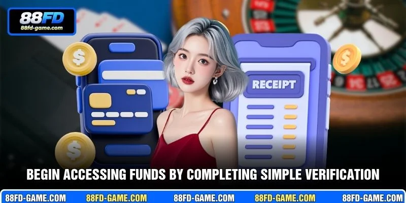 Begin accessing funds by completing simple verification