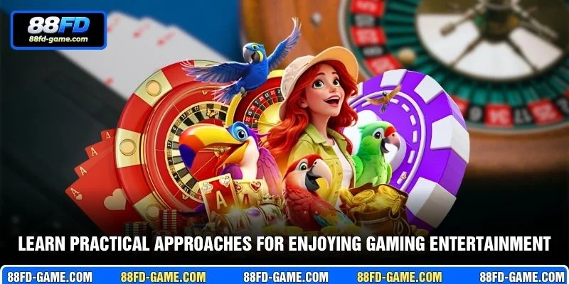 Learn practical approaches for enjoying gaming entertainment